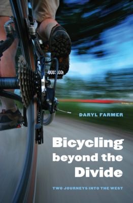 Bicycling Beyond The Divide Two Journeys Into The West
