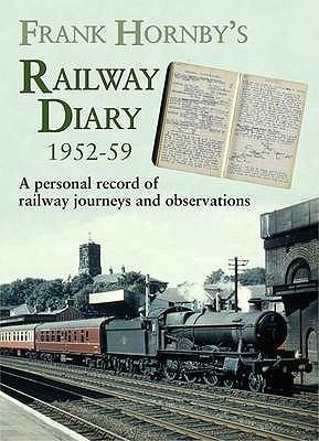 Frank Hornbys Railway Diary 195259 A Personal Record Of Railway Journeys And Observations