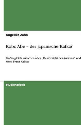 Kobo Abe Der Japanische Kafka Ein Vergleich Zwischen Abes Das Gesicht Des Anderen Und Dem Werk Franz Kafkas