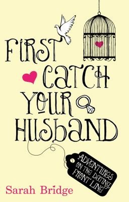 First Catch Your Husband Adventures From The Dating Front Line