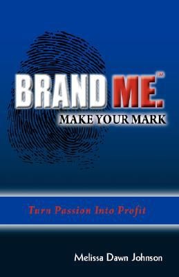 Brand Me Make Your Mark Turn Passion Into Profit