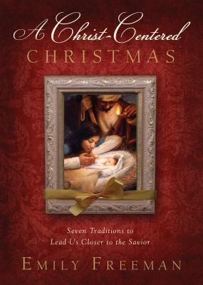 A Christcentered Christmas Seven Traditions To Lead Us Closer To The Savior