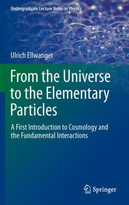 From The Universe To The Elementary Particles A First Introduction To Cosmology And The Fundamental Interactions