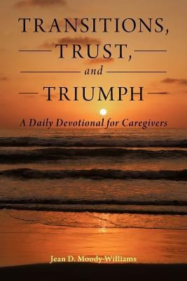 Transitions Trust And Triumph A Daily Devotional For Caregivers