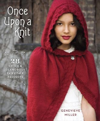 Once Upon A Knit 28 Grimm And Glamorous Fairytale Projects