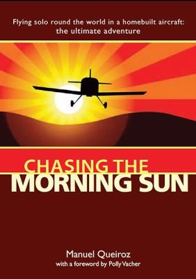 Chasing The Morning Sun Flying Solo Round The World In A Homebuilt Aircraft The Ultimate Adventure