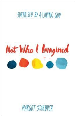 Not Who I Imagined Surprised By A Loving God