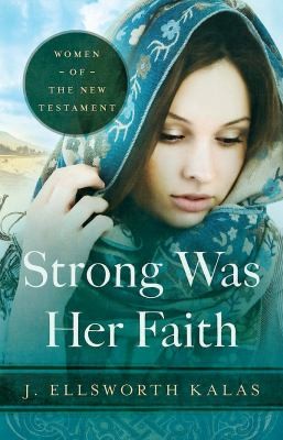 Strong Was Her Faith Women Of The New Testament