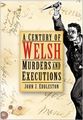 A Century Of Welsh Murders And Executions