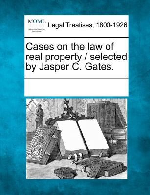 Cases on the Law of Real Property  Selected by Jasper C Gates