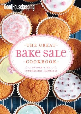 The Great Bake Sale Cookbook 75 Surefire Fundraising Favorites