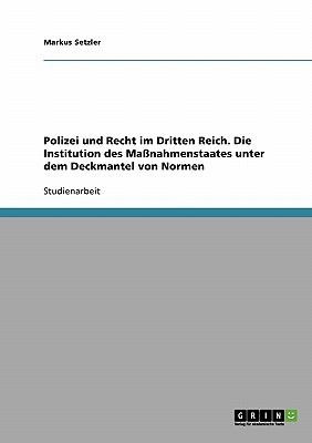 Polizei Und Recht Im Dritten Reich Die Institution Des Manahmenstaates Unter Dem Deckmantel Von Normen