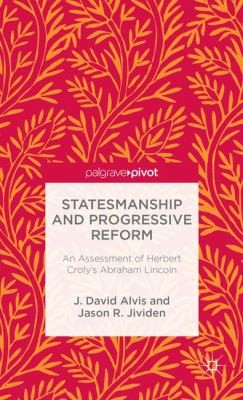 Statesmanship And Progressive Reform An Assessment Of Herbert Crolys Abraham Lincoln