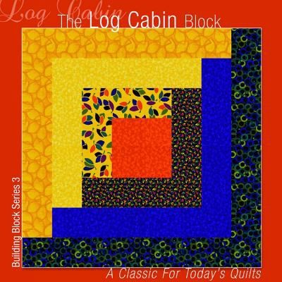The Log Cabin Block A Classic For Todays Quilts