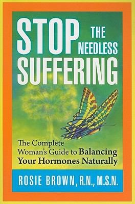 Stop The Needless Suffering The Complete Womans Guide To Balancing Your Hormones Naturally
