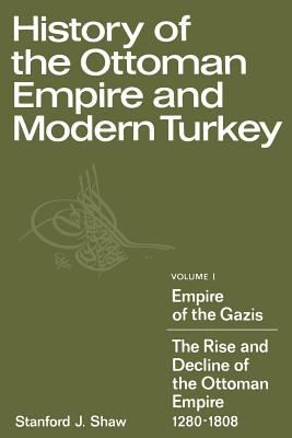 History of the Ottoman Empire and Modern Turkey Volume 1 Empire of the Gazis