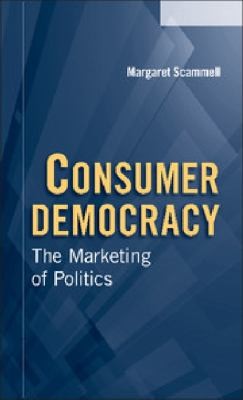 Consumer Democracy The Marketing Of Politics