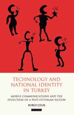 Technology And National Identity In Turkey Mobile Communications And The Evolution Of A Postottoman Nation