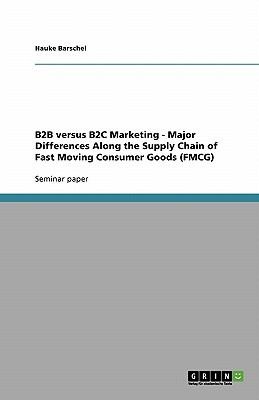 B2b Versus B2c Marketing Major Differences Along The Supply Chain Of Fast Moving Consumer Goods Fmcg