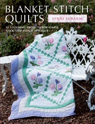 Blanket Stitch Quilts 12 Stunning Projects For Simple Stickandstitch Applique