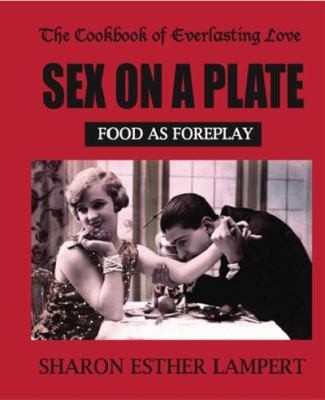 The Cookbook Of Everlasting Love Sex On A Plate Food As Foreplay