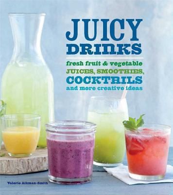 Juicy Drinks Fresh Fruit And Vegetable Juices Smoothies Cocktails And More