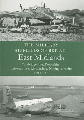 The Military Airfields of Britain East Midlands
            
                Military Airfields of Britain