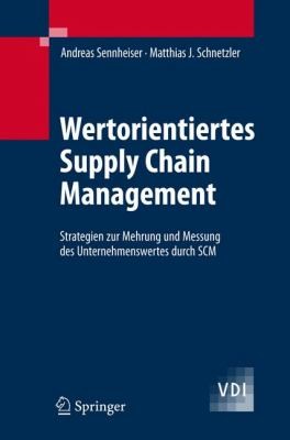 Wertorientiertes Supply Chain Management Strategien Zur Mehrung Und Messung Des Unternehmenswertes Durch Scm