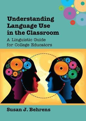Understanding Language Use In The Classroom A Linguistic Guide For College Educators