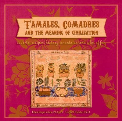 Tamales Comadres And The Meaning Of Civilization Secrets Recipes History Anecdotes And A Lot Of Fun