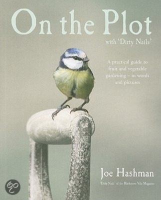 On The Plot With Dirty Nails A Practical Guide To Fruit Vegetable Gardening In Words And Pictures