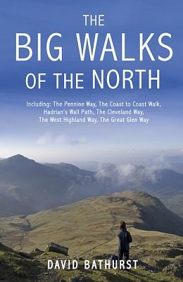 The Big Walks Of The North Including The Pennine Way The Coast To Coast Walk Hadrians Wall Path The Cleveland Way The West Highland Way The Great Glen Way