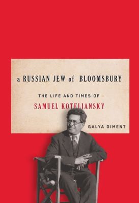 A Russian Jew Of Bloomsbury The Life And Times Of Samuel Koteliansky