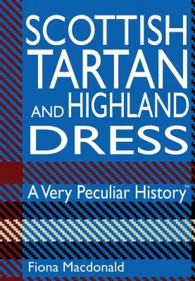 Scottish Tartan And Highland Dress A Very Peculiar History