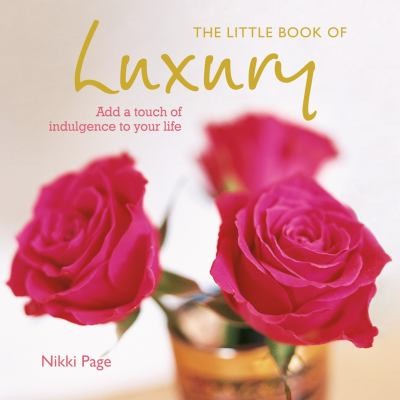 Little Book Of Luxury Add A Touch Of Indulgence To Your Life