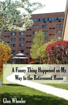 A Funny Thing Happened on My Way to the Retirement Home