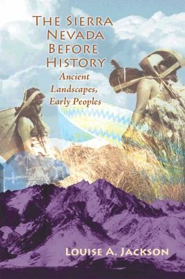 The Sierra Nevada Before History Ancient Landscapes Early Peoples