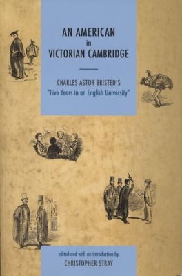 An American In Victorian Cambridge Charles Astor Bristeds Five Years In An English University