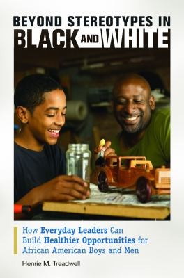 Beyond Stereotypes In Black And White How Everyday Leaders Can Build Healthier Opportunities For African American Boys And Men