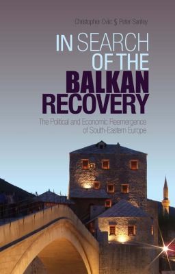 In Search Of The Balkan Recovery The Political And Economic Reemergence Of Southeastern Europe