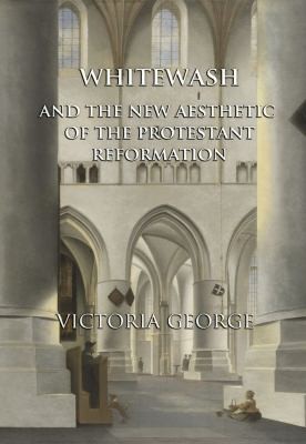 Whitewash And The New Aesthetic Of The Protestant Reformation