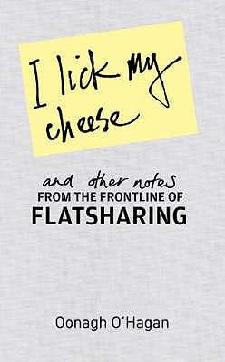 I Lick My Cheese And Other Notes From The Frontline Of Flatsharing