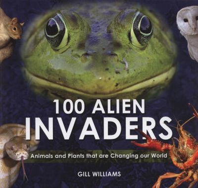 100 Alien Invaders Animals And Plants That Are Changing Our World