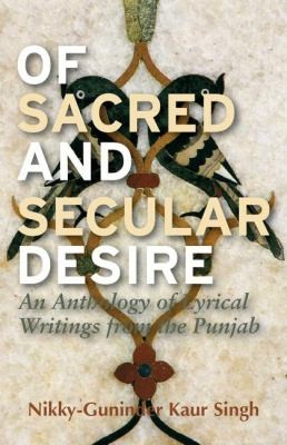 Of Sacred And Secular Desire An Anthology Of Lyrical Writings From The Punjab