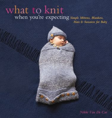 What To Knit When Youre Expecting Simple Mittens Blankets Hats Sweaters For Baby