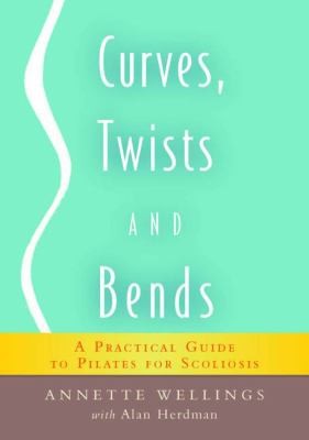 Curves Twists And Bends A Practical Guide To Pilates For Scoliosis