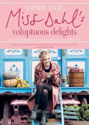 Miss Dahls Voluptuous Delights Recipes For Every Season Mood And Appetite