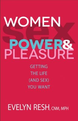 Women Sex Power And Pleasure Getting The Life And Sex You Want
