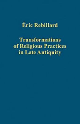 Transformations of Religious Practices in Late Antiquity