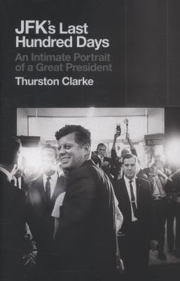 Jfks Last Hundred Days An Intimate Portrait Of A Great President